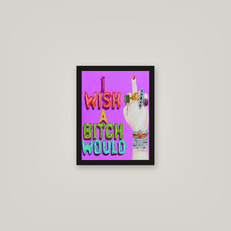 [auto-mockup] I WISH A B**** WOULD POSTER - 11 x 14in.